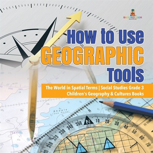 How to Use Geographic Tools The World in Spatial Terms Social Studies Grade 3 Childrens Geography & Cultures Books (Paperback)