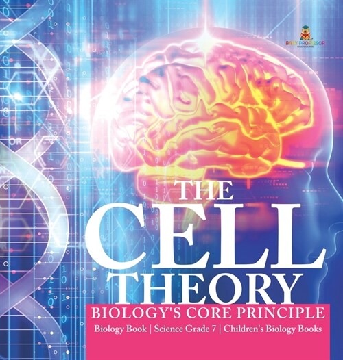 The Cell Theory Biologys Core Principle Biology Book Science Grade 7 Childrens Biology Books (Hardcover)