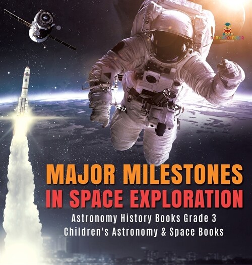 Major Milestones in Space Exploration Astronomy History Books Grade 3 Childrens Astronomy & Space Books (Hardcover)