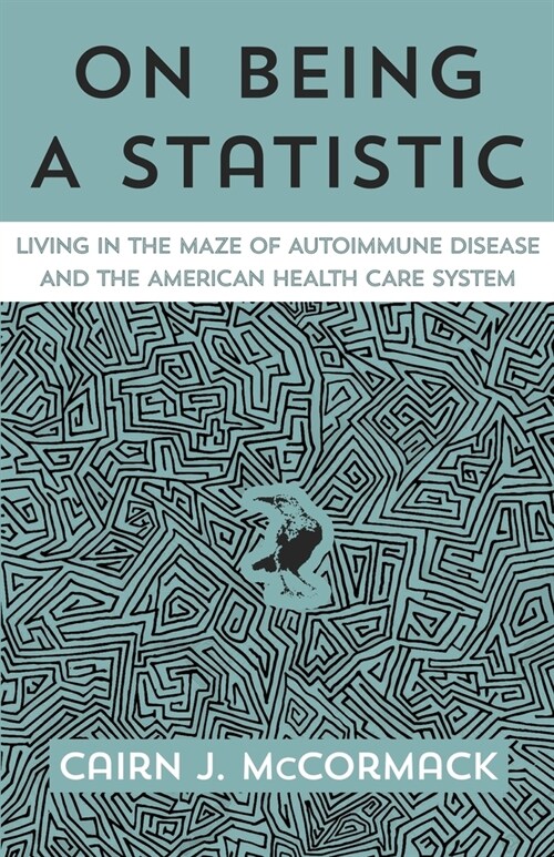 On Being A Statistic: Living in the Maze of Autoimmune Disease and the American Health Care System (Paperback)