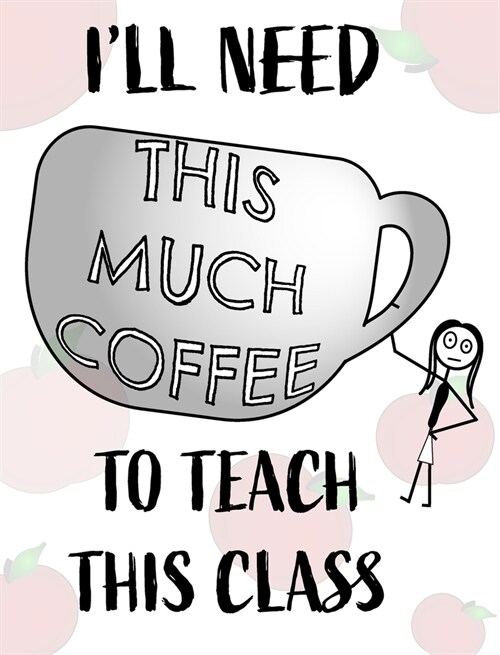 Teacher Notebook - Teacher Gift - Female Teacher: Teachers Notebook - Ill Need This Much Coffee to Teach This Class (Hardcover)