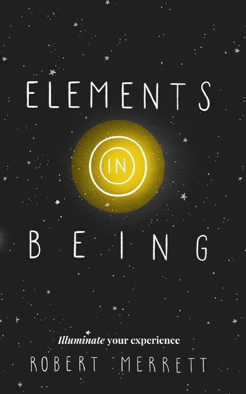 Elements In Being: Illuminate Your Experience (Paperback)