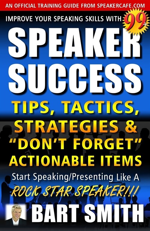 99+ SPEAKER SUCCESS Tips, Tactics, Strategies & Dont Forget Actionable Items: Start Speaking/Presenting Like A ROCK STAR SPEAKER!!! (Paperback)