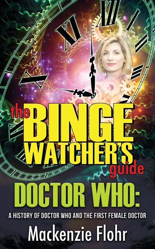 The Binge Watchers Guide Dr. Who A History of Dr. Who and the First Female Doctor: An Unofficial Guide (Paperback)