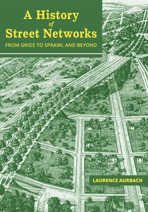 A History of Street Networks: from Grids to Sprawl and Beyond (Paperback)
