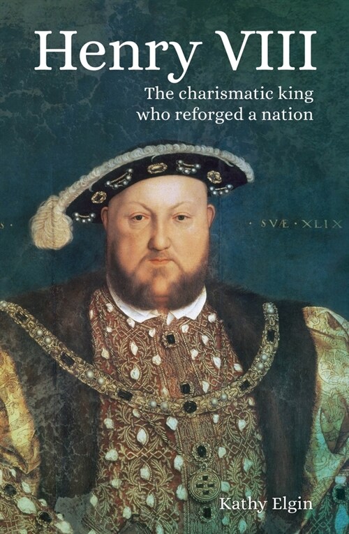 Henry VIII: The Charismatic King Who Reforged a Nation (Paperback)