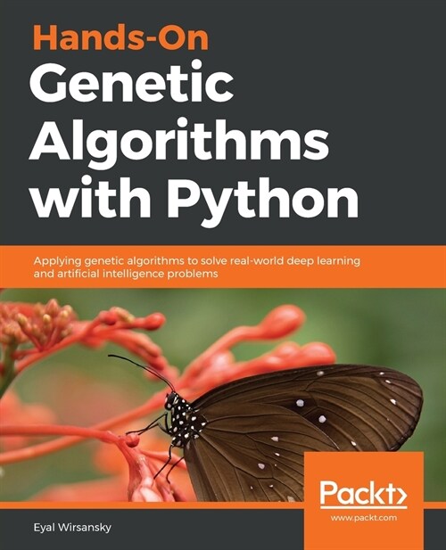 Hands-On Genetic Algorithms with Python : Applying genetic algorithms to solve real-world deep learning and artificial intelligence problems (Paperback)