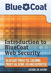 Introduction to Bluecoat Web Security: Bluecoat Proxy Sg, Caching, Anti-Virus, and Reporter (Paperback)