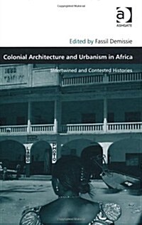 Colonial Architecture and Urbanism in Africa : Intertwined and Contested Histories (Hardcover)