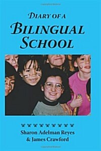 Diary of a Bilingual School: How a Constructivist Curriculum, a Multicultural Perspective, and a Commitment to Dual Immersion Education Combined to (Paperback)