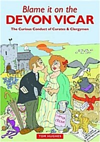 Blame it on the Devon Vicar : The Curious Conduct of Curates and Clergymen (Paperback)