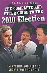 The Complete and Utter Guide to the 2010 Election : Everything You Need to Know Before You Vote (Paperback)