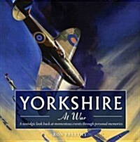 Yorkshire at War : A Nostalgic Look Back at Momentous Events Through Personal Memories (Paperback)