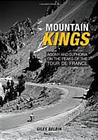 Mountain Kings : Agony and Euphoria on the Iconic Peaks of the Tour De France (Paperback)