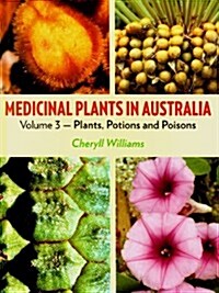 Medicinal Plants in Australia, Volume 3: Volume 3: Plants, Potions and Poisons (Hardcover)