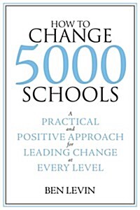 How to Change 5000 Schools: A Practical and Positive Approach for Leading Change at Every Level (Paperback)