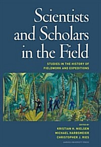 Scientists and Scholars in the Field: Studies in the History of Fieldwork and Expeditions (Hardcover)