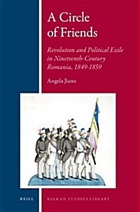 A Circle of Friends: Romanian Revolutionaries and Political Exile, 1840-1859 (Hardcover)