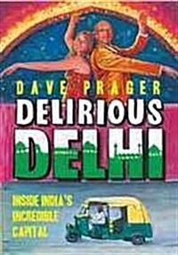 Delirious Delhi: Inside Indias Incredible Capital (Paperback)