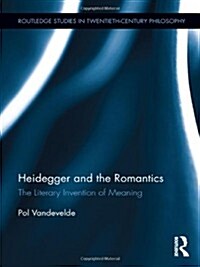 Heidegger and the Romantics : The Literary Invention of Meaning (Hardcover)