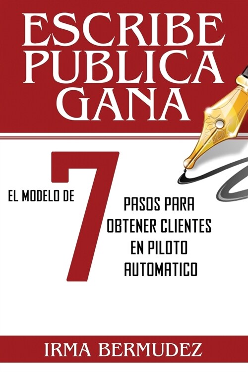 Escribe, Publica, Gana: El Modelo de 7 Pasos para obtener Clientes en Piloto Automatico (Paperback)