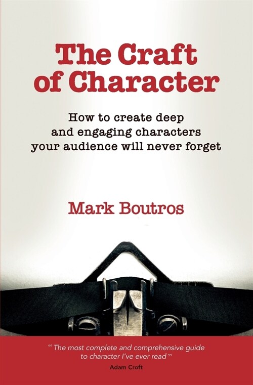 The Craft of Character : How to Create Deep and Engaging Characters Your Audience Will Never Forget (Paperback)