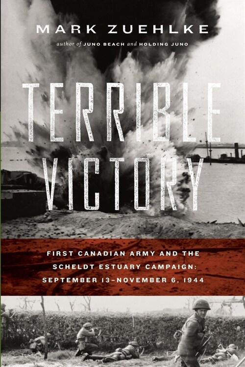 Terrible Victory: First Canadian Army and the Scheldt Estuary Campaign: September 13 - November 6, 1944 (Paperback)