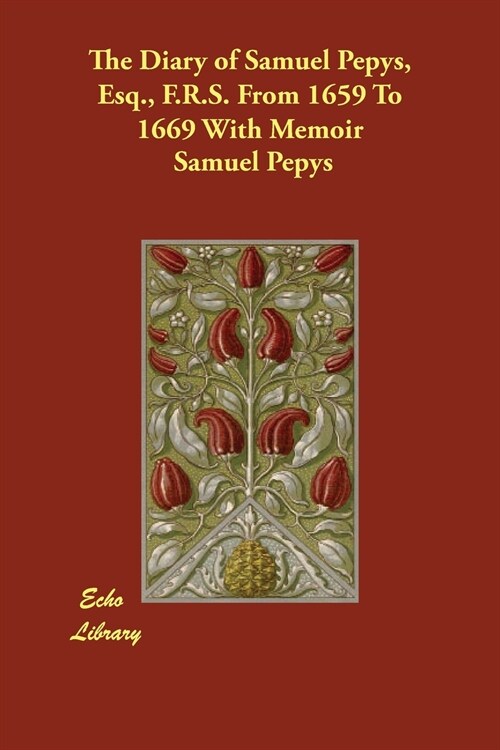 The Diary of Samuel Pepys, Esq., F.R.S. from 1659 to 1669 with Memoir (Paperback)