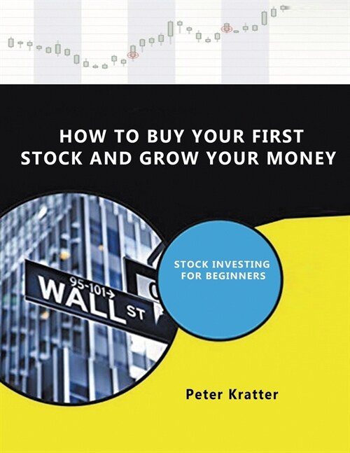 How To Buy Your First Stock And Grow Your Money: Stock Investing For Beginners (Paperback)