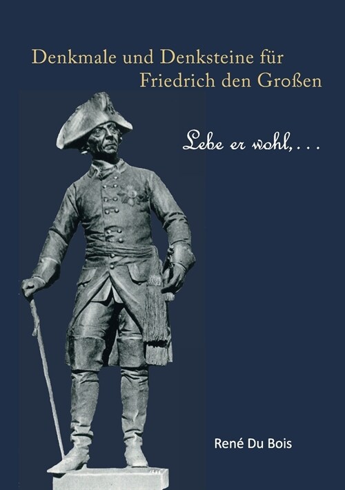 Denkmale und Denksteine f? Friedrich den Gro?n: Lebe er wohl, ... (Paperback)