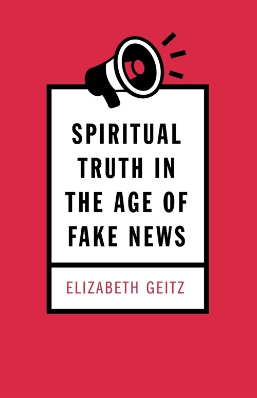 Spiritual Truth in the Age of Fake News (Paperback)