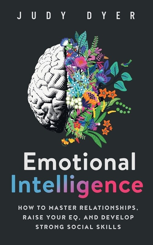 Emotional Intelligence: How to Master Relationships, Raise Your EQ, and Develop Strong Social Skills (Paperback)