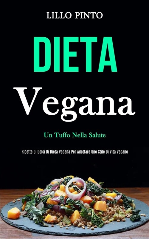 Dieta Vegana: Un tuffo nella salute (Ricette di dolci di dieta vegana per adottare uno stile di vita vegano) (Paperback)