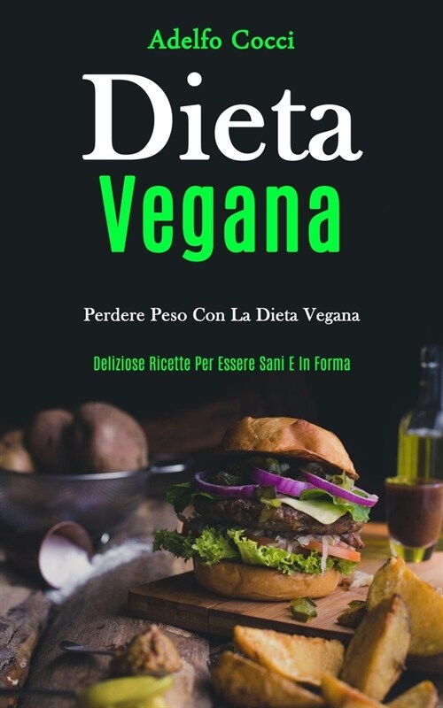 Dieta Vegana: Perdere peso con la dieta vegana (Deliziose ricette per essere sani e in forma) (Paperback)