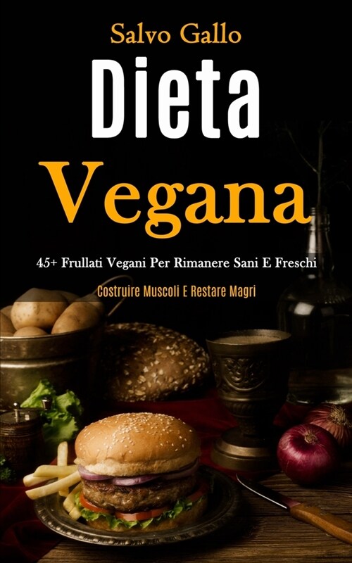 Dieta Vegana: 45+ frullati vegani per rimanere sani e freschi (Costruire muscoli e restare magri) (Paperback)