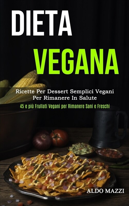 Dieta Vegana: Ricette per dessert semplici vegani per rimanere in salute (45 e pi?frullati vegani per rimanere sani e freschi) (Paperback)