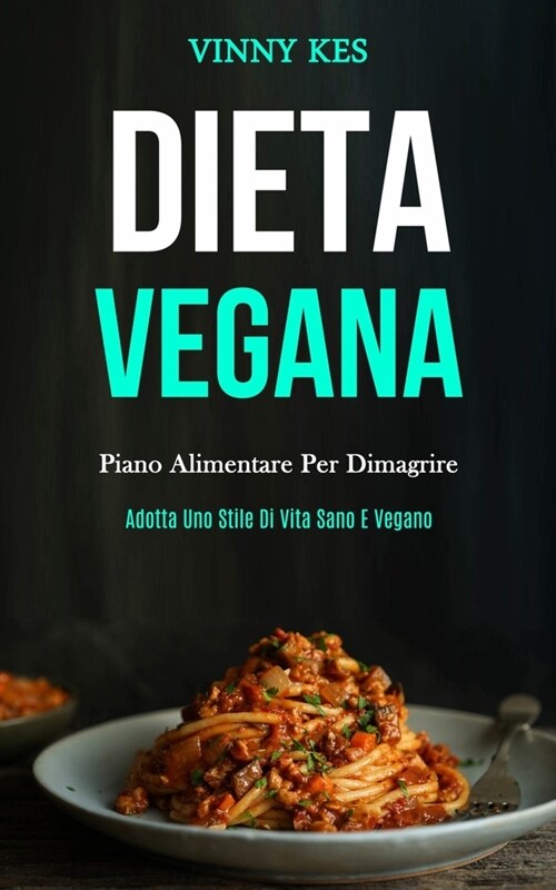 Dieta Vegana: Piano alimentare per dimagrire (Adotta uno stile di vita sano e vegano) (Paperback)