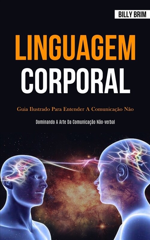 Linguagem Corporal: Guia ilustrado para entender a comunica豫o n? verbal (Dominando a arte da comunica豫o n?-verbal) (Paperback)