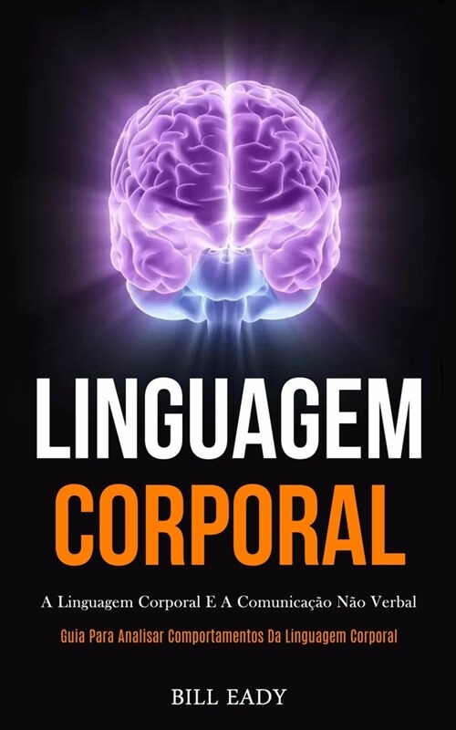 Linguagem Corporal: A linguagem corporal e a comunica豫o n? verbal (Guia para analisar comportamentos da linguagem corporal) (Paperback)