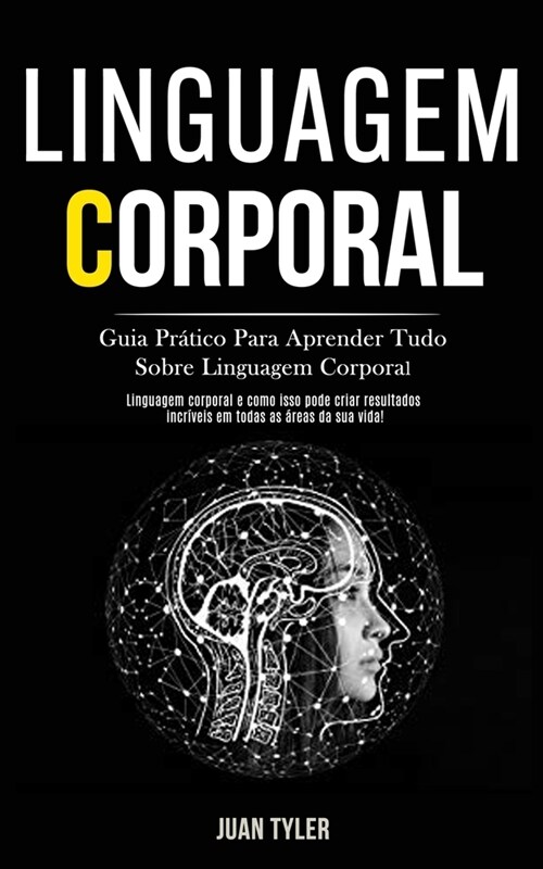 Linguagem Corporal: Guia pr?ico para aprender tudo sobre linguagem corporal (Linguagem corporal e como isso pode criar resultados incr?e (Paperback)