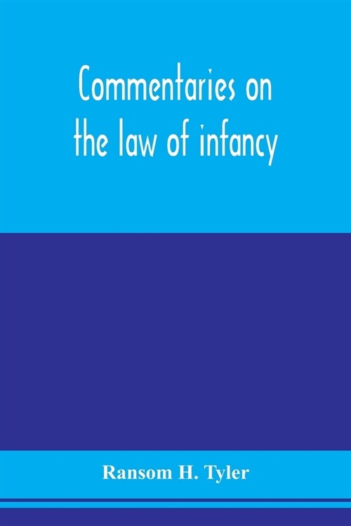 Commentaries on the law of infancy: including guardianship and custody of infants, and the law of coverture, embracing dower, marriage, and divorce, a (Paperback)