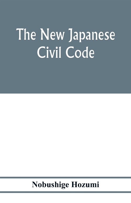 The new Japanese civil code: as material for the study of comparative jurisprudence; A Paper read at the International Congress of arts and Science (Paperback)