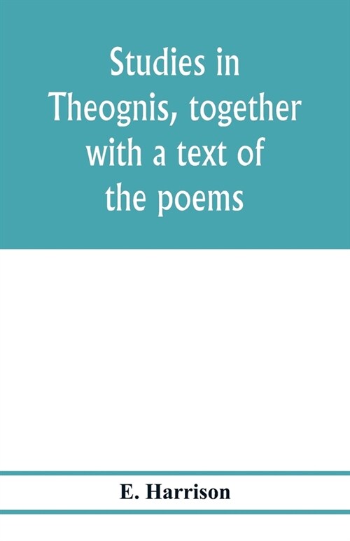 Studies in Theognis, together with a text of the poems (Paperback)