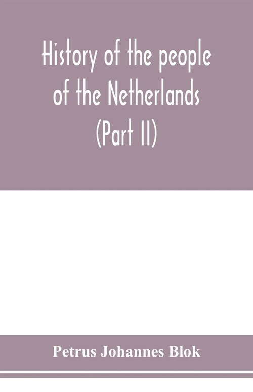 History of the people of the Netherlands (Part II) From the beginning of the fifteenth century to 1559 (Paperback)