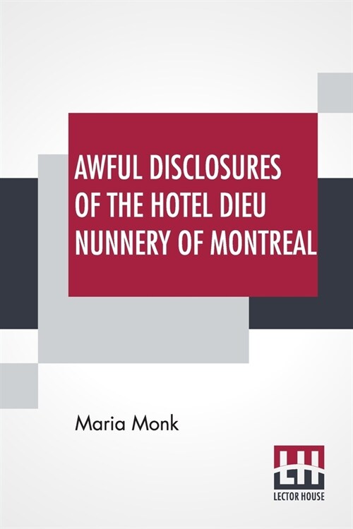 Awful Disclosures Of The Hotel Dieu Nunnery Of Montreal: Containing, Also, Many Incidents Never Before Published. (Paperback)
