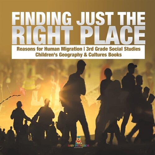 Finding Just the Right Place Reasons for Human Migration 3rd Grade Social Studies Childrens Geography & Cultures Books (Paperback)