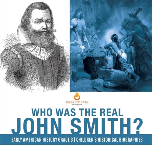 Who Was the Real John Smith? Early American History Grade 3 Childrens Historical Biographies (Paperback)