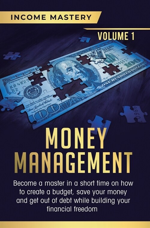 Money Management: Become a Master in a Short Time on How to Create a Budget, Save Your Money and Get Out of Debt while Building your Fin (Hardcover)