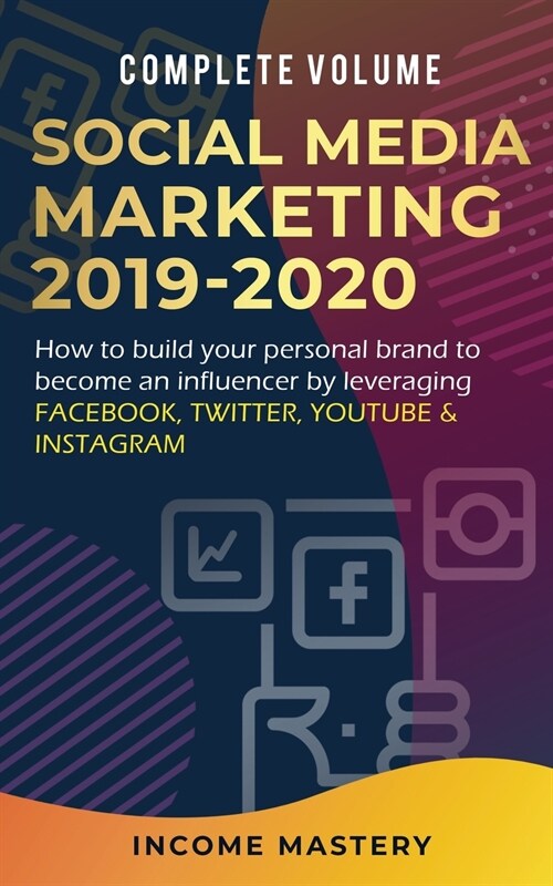 Social Media Marketing 2019-2020: How to Build Your Personal Brand to Become an Influencer by Leveraging Facebook, Twitter, YouTube & Instagram Comple (Paperback)