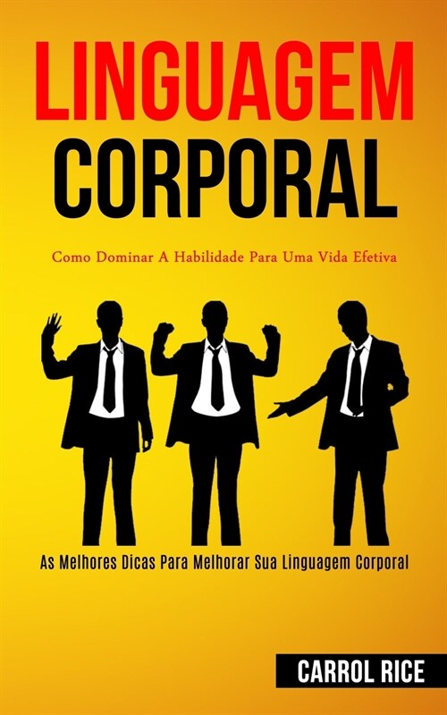 Linguagem Corporal: Como dominar a habilidade para uma vida efetiva (As melhores dicas para melhorar sua linguagem corporal) (Paperback)